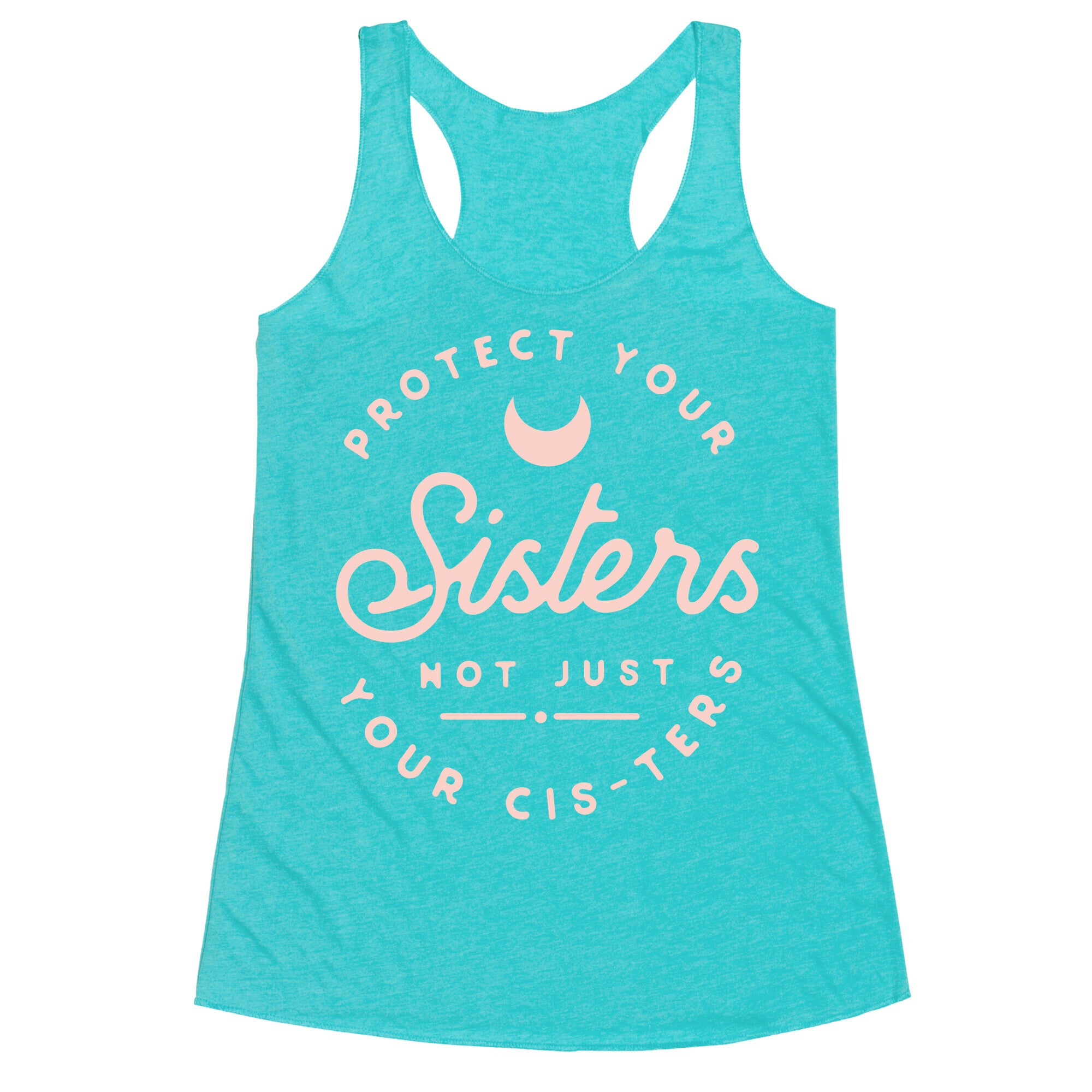 Protect Your Sisters NOt Just YOur Cis-ters Racerback Tank